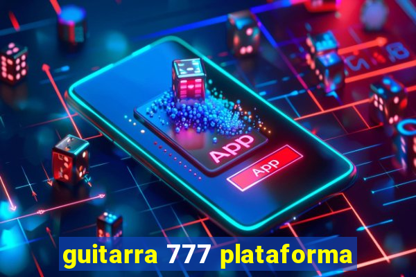 guitarra 777 plataforma